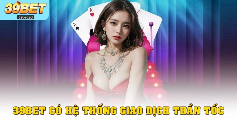 39bet có hệ thống giao dịch thần tốc
