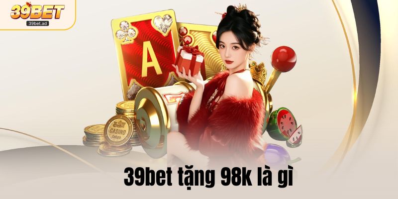 39bet tặng 98k là gì