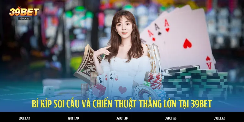 Bí kíp soi cầu và chiến thuật thắng lớn tại 39BET
