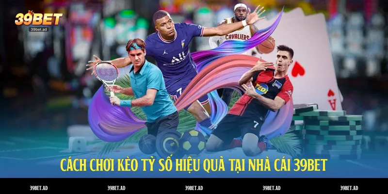 Cách chơi kèo tỷ số hiệu quả tại nhà cái 39BET
