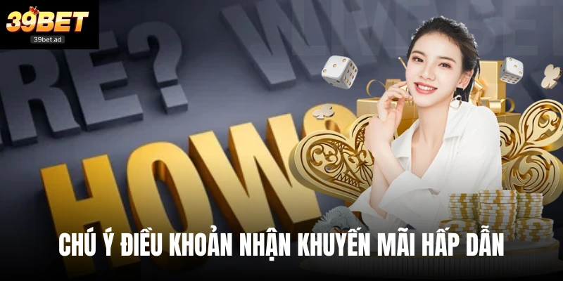 Chú ý điều khoản nhận khuyến mãi hấp dẫn