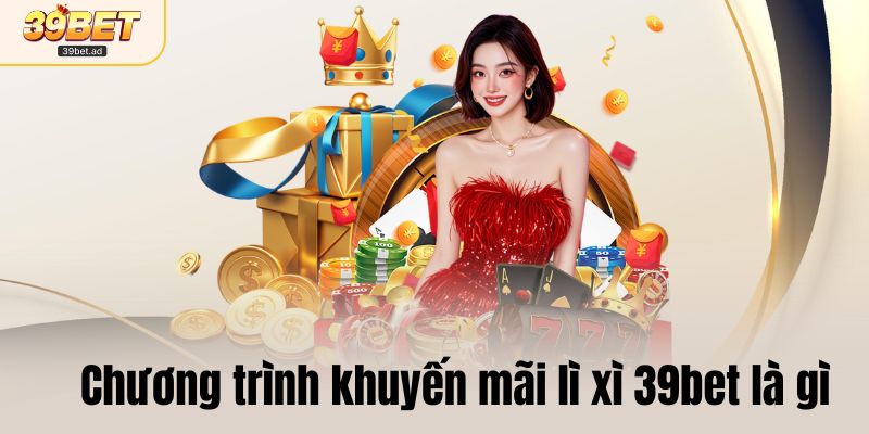 Chương trình khuyến mãi lì xì 39bet là gì