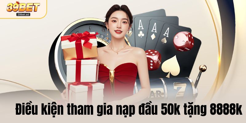 Điều kiện tham gia nạp đầu 50k tặng 8888k