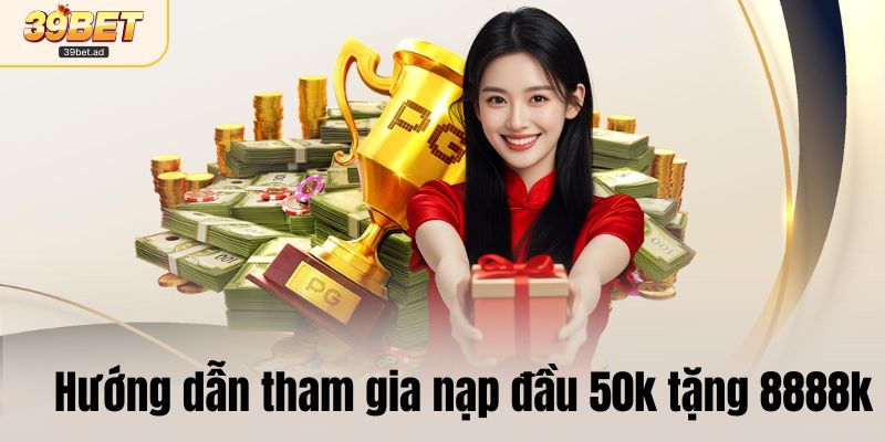 Hướng dẫn tham gia nạp đầu 50k tặng 8888k 