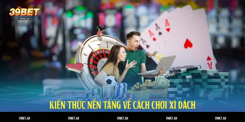 Kiến thức nền tảng về cách chơi xì dách
