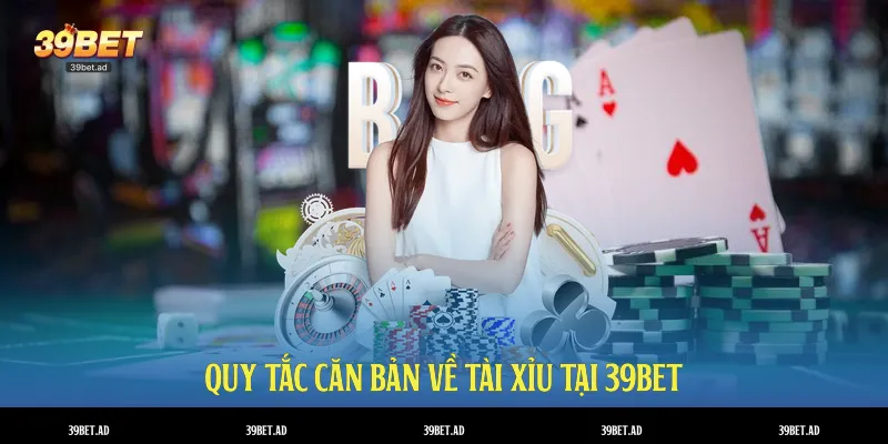 Quy tắc căn bản về tài xỉu tại 39BET