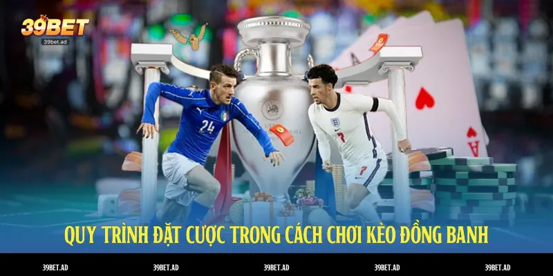 Quy trình đặt cược trong cách chơi kèo đồng banh