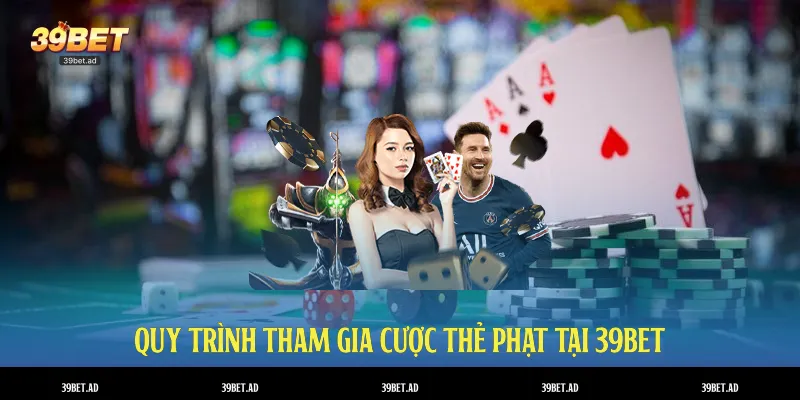 Quy trình tham gia cược thẻ phạt tại 39BET